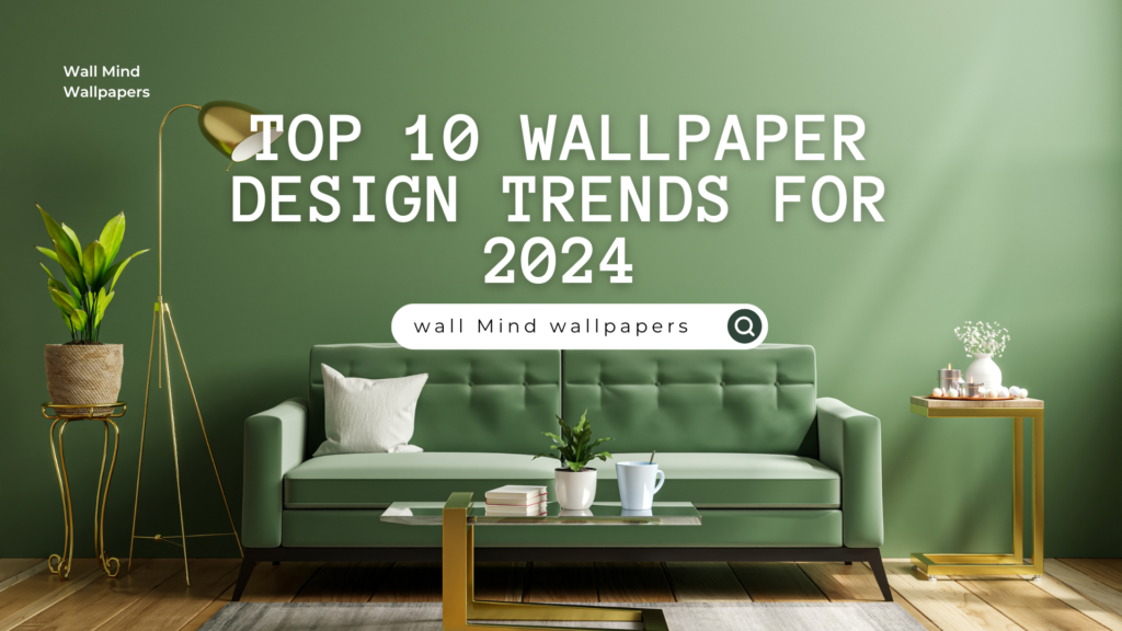 Top 10 Wallpaper Design Trends for 2024: Transform Your Home with Style